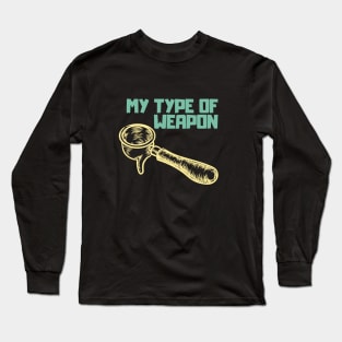 My type of weapon, coffee Long Sleeve T-Shirt